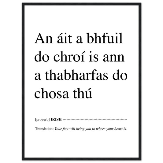 An áit a bhfuil do chroí is ann a thabharfas do chosa thú Irish proverb print in a black frame